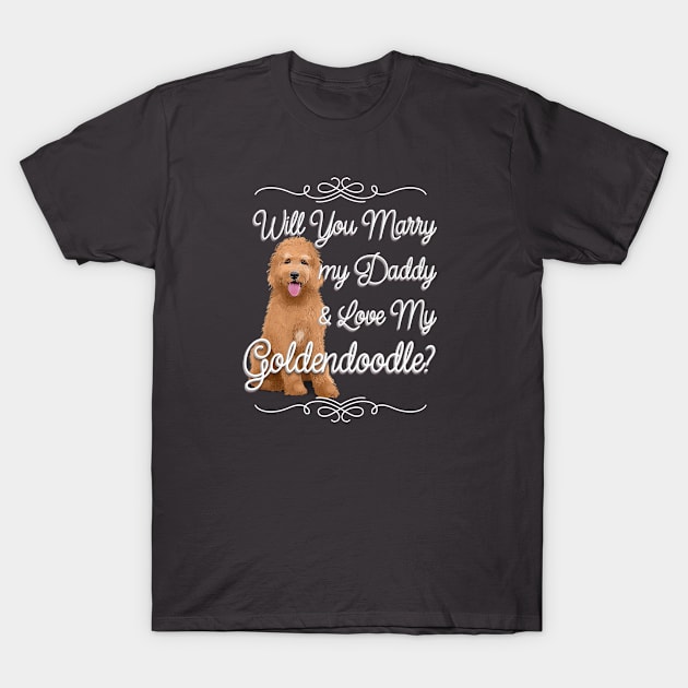 Will You Marry My Daddy and Love My Goldendoodle T-Shirt by EdifyEra